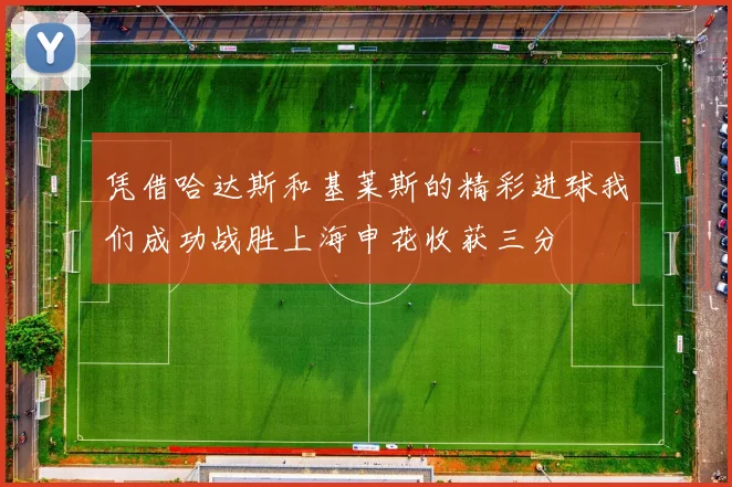 凭借哈达斯和基莱斯的精彩进球我们成功战胜上海申花收获三分